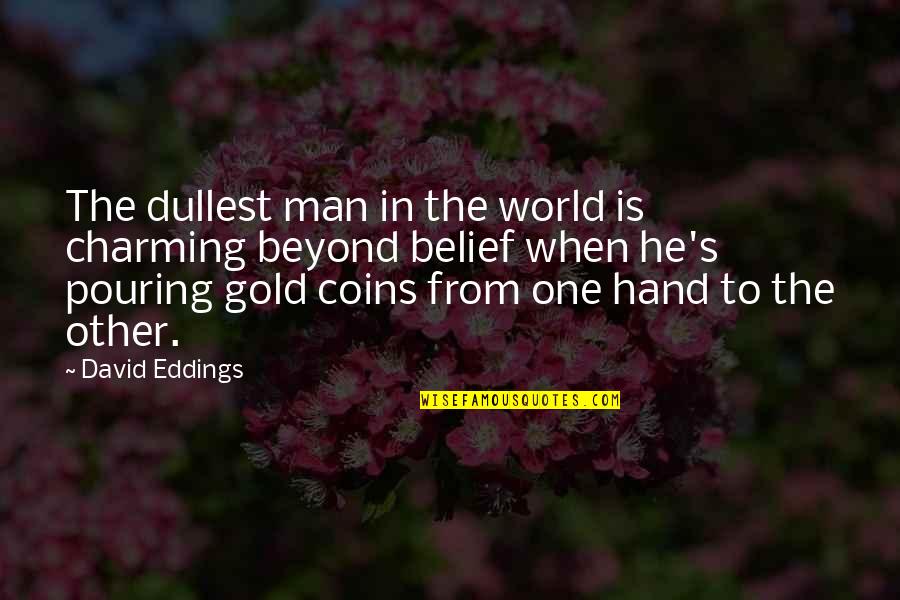 World In Hand Quotes By David Eddings: The dullest man in the world is charming