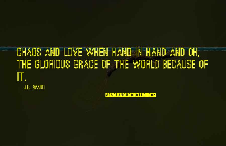 World In Hand Quotes By J.R. Ward: Chaos and love when hand in hand and
