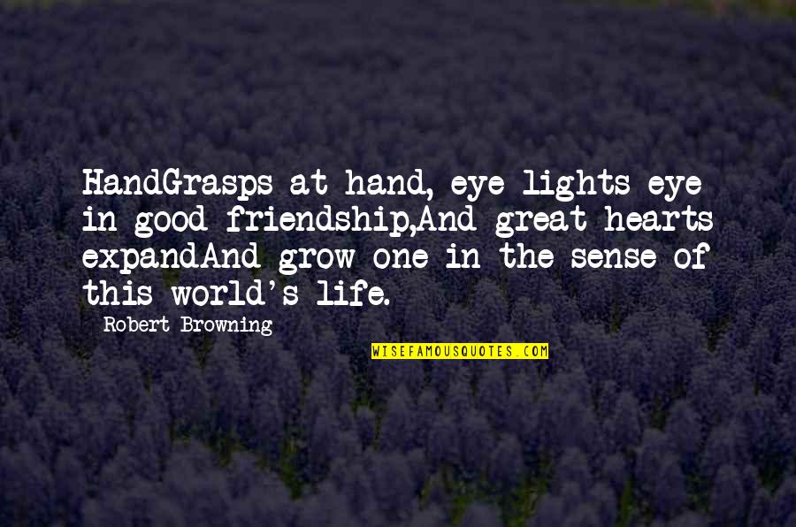 World In Hand Quotes By Robert Browning: HandGrasps at hand, eye lights eye in good