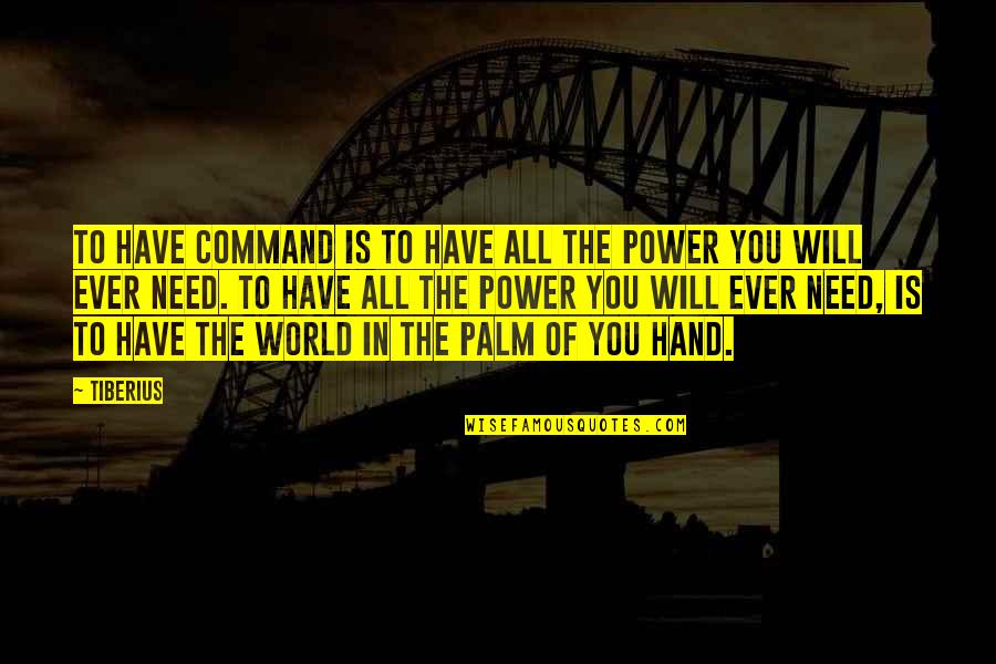 World In Hand Quotes By Tiberius: To have command is to have all the