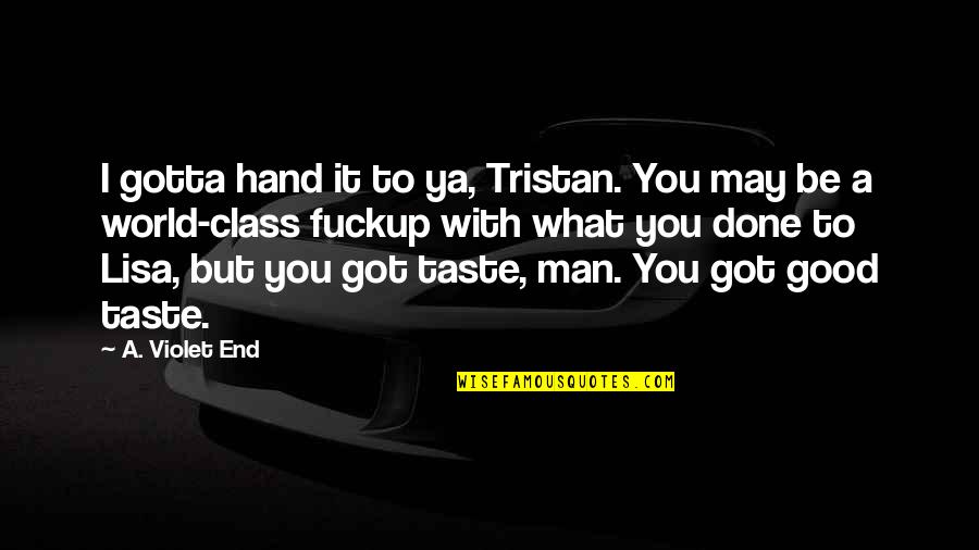 World In My Hand Quotes By A. Violet End: I gotta hand it to ya, Tristan. You