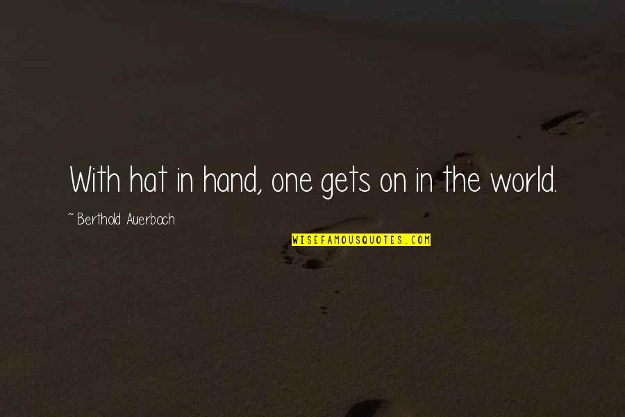 World In My Hand Quotes By Berthold Auerbach: With hat in hand, one gets on in