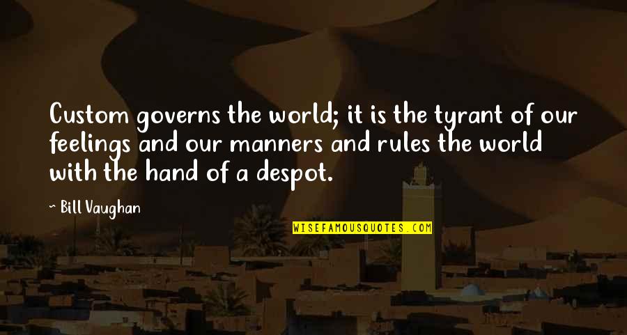 World In My Hand Quotes By Bill Vaughan: Custom governs the world; it is the tyrant