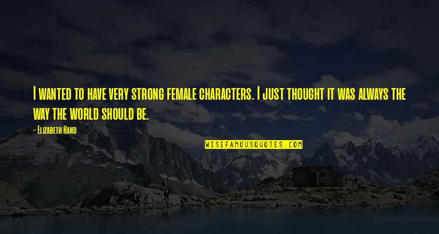 World In My Hand Quotes By Elizabeth Hand: I wanted to have very strong female characters.