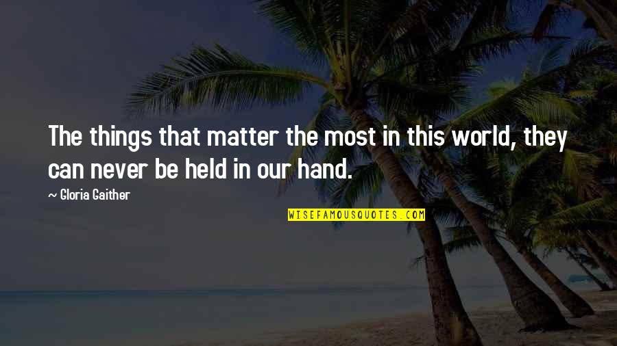 World In My Hand Quotes By Gloria Gaither: The things that matter the most in this