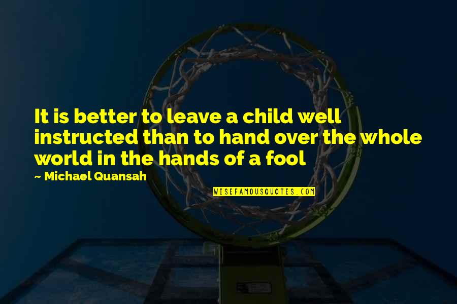 World In My Hand Quotes By Michael Quansah: It is better to leave a child well