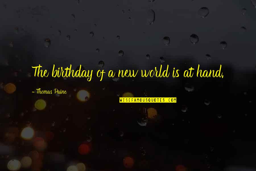 World In My Hand Quotes By Thomas Paine: The birthday of a new world is at