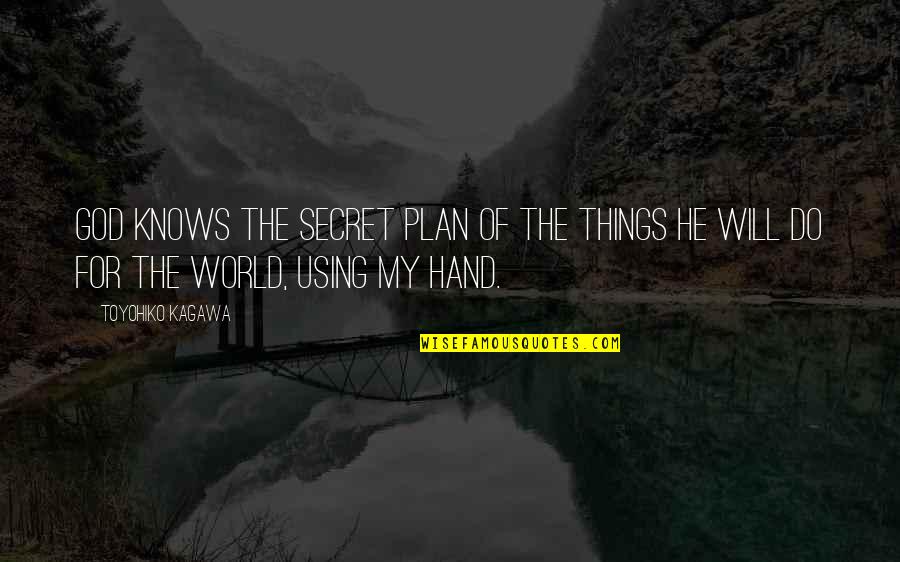 World In My Hand Quotes By Toyohiko Kagawa: God knows the secret plan of the things