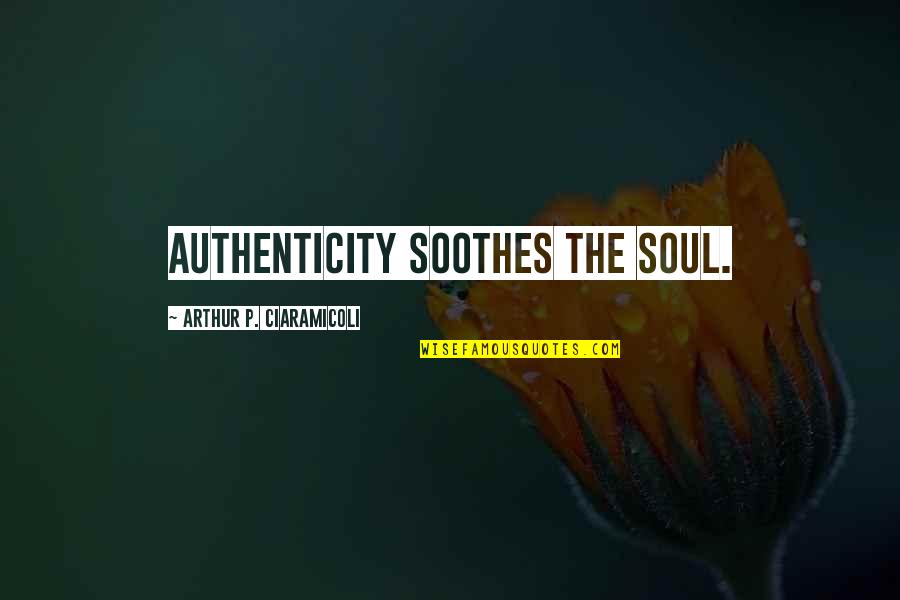 World In Turmoil Quotes By Arthur P. Ciaramicoli: Authenticity soothes the soul.