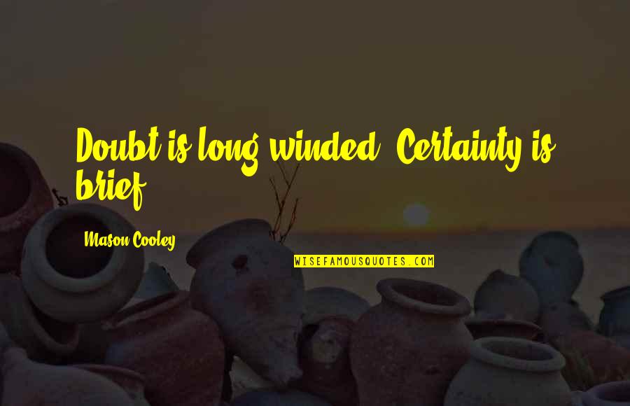 World In Turmoil Quotes By Mason Cooley: Doubt is long-winded. Certainty is brief.