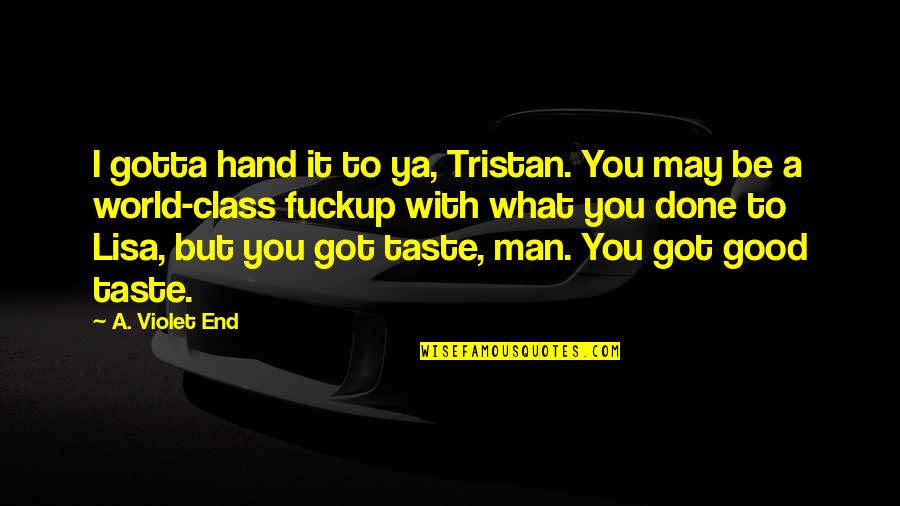 World In Your Hand Quotes By A. Violet End: I gotta hand it to ya, Tristan. You