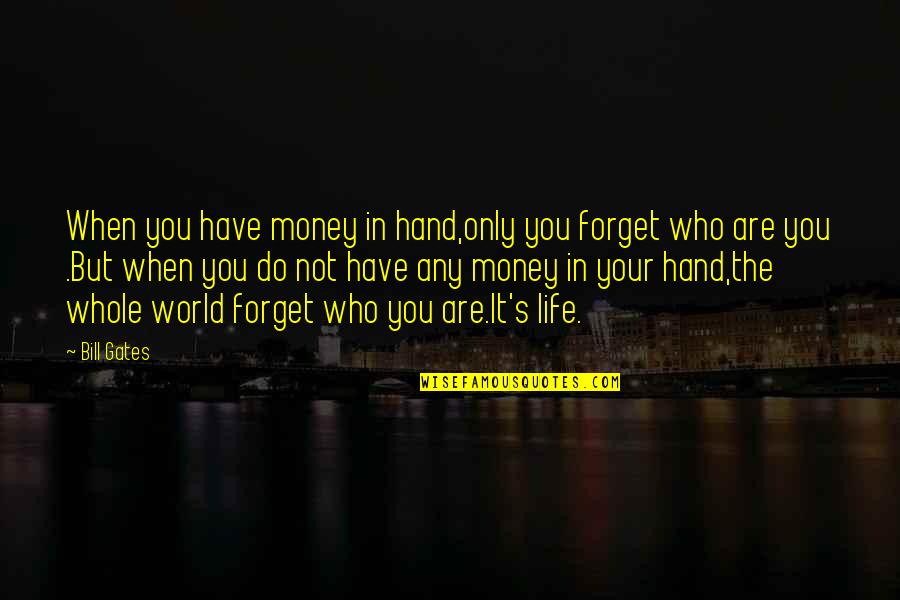 World In Your Hand Quotes By Bill Gates: When you have money in hand,only you forget