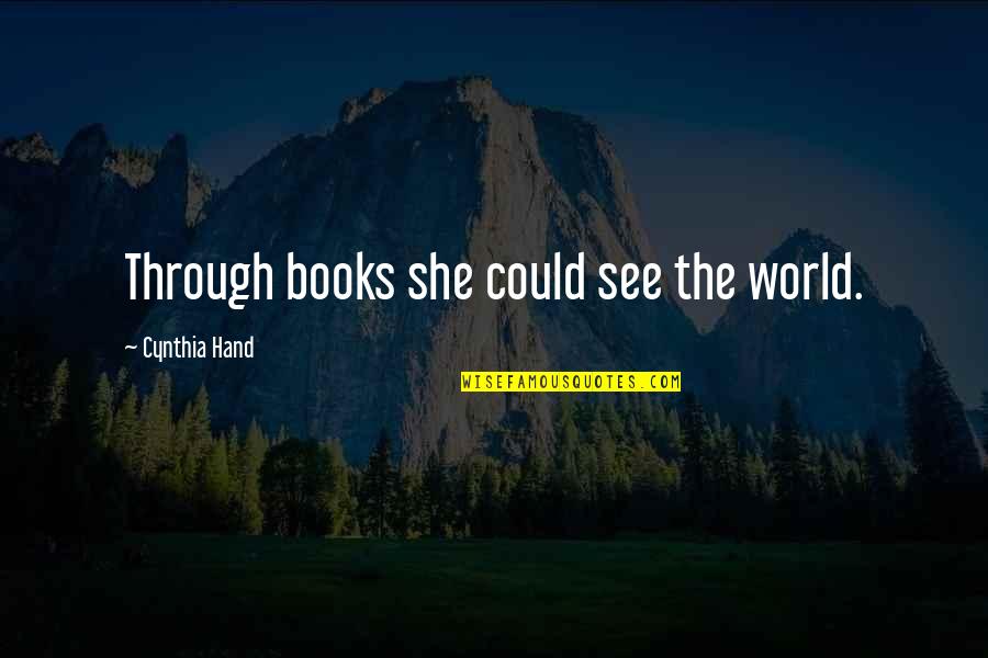World In Your Hand Quotes By Cynthia Hand: Through books she could see the world.