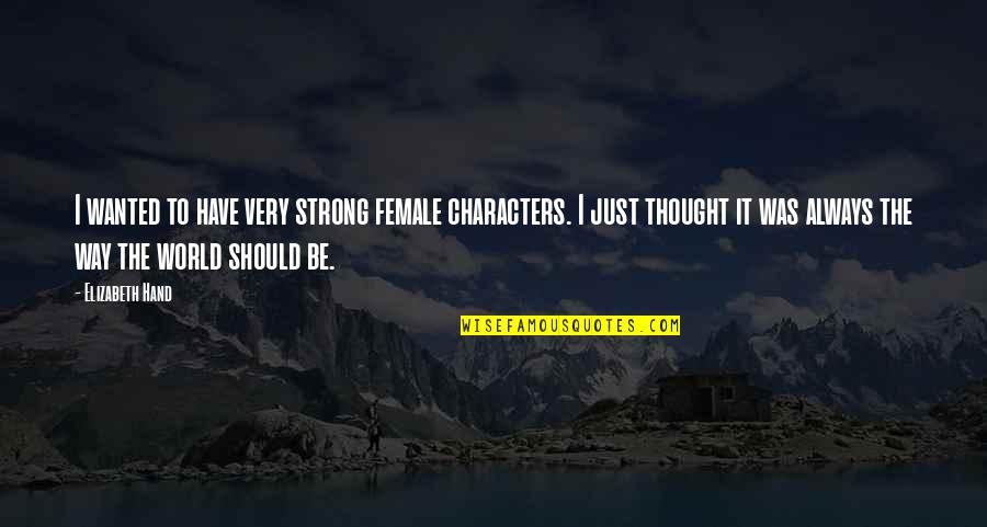 World In Your Hand Quotes By Elizabeth Hand: I wanted to have very strong female characters.