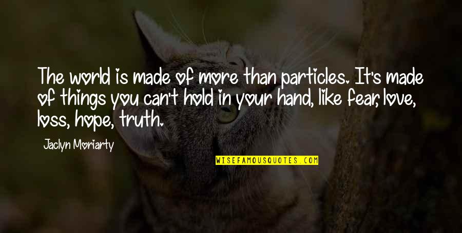 World In Your Hand Quotes By Jaclyn Moriarty: The world is made of more than particles.