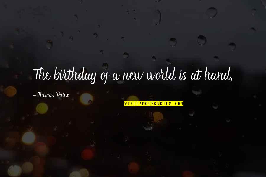 World In Your Hand Quotes By Thomas Paine: The birthday of a new world is at