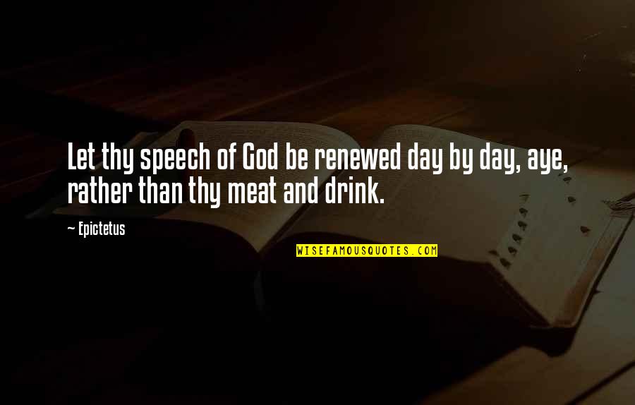 World Info Quotes By Epictetus: Let thy speech of God be renewed day