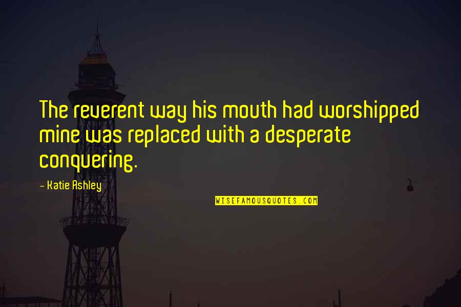 World Info Quotes By Katie Ashley: The reverent way his mouth had worshipped mine