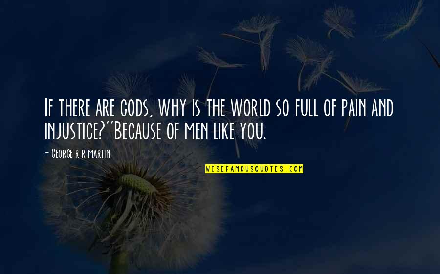 World Injustice Quotes By George R R Martin: If there are gods, why is the world