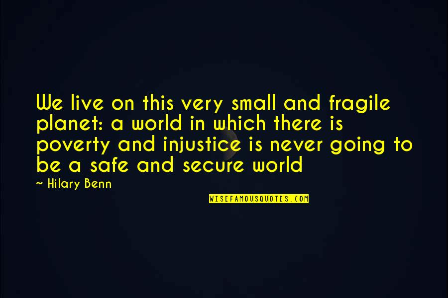 World Injustice Quotes By Hilary Benn: We live on this very small and fragile