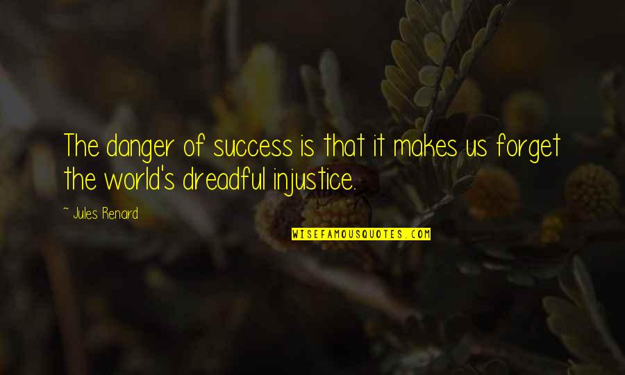 World Injustice Quotes By Jules Renard: The danger of success is that it makes