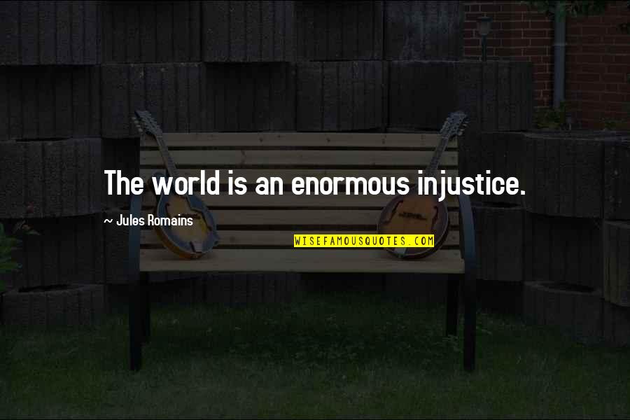 World Injustice Quotes By Jules Romains: The world is an enormous injustice.