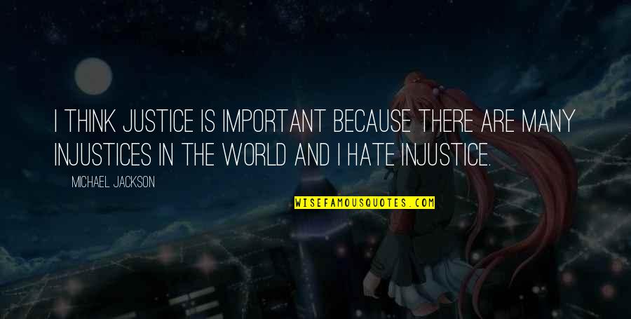 World Injustice Quotes By Michael Jackson: I think justice is important because there are