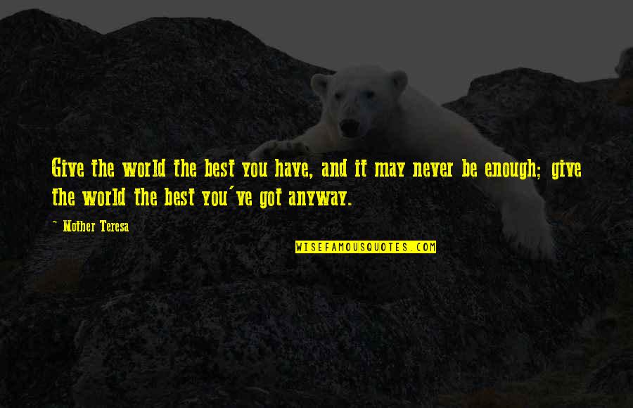World Inspirational Quotes By Mother Teresa: Give the world the best you have, and World Inspirational Quotes By Mother Teresa: Give the world the best you have, and
