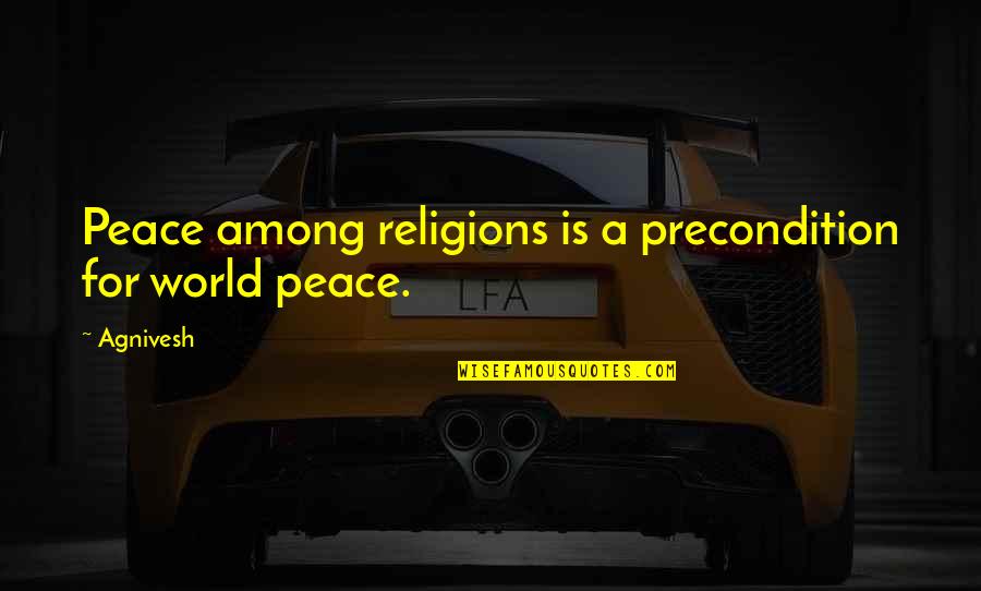 World Interfaith Quotes By Agnivesh: Peace among religions is a precondition for world