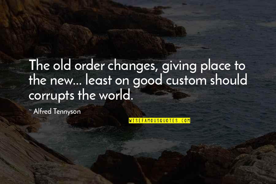 World Is A Good Place Quotes By Alfred Tennyson: The old order changes, giving place to the