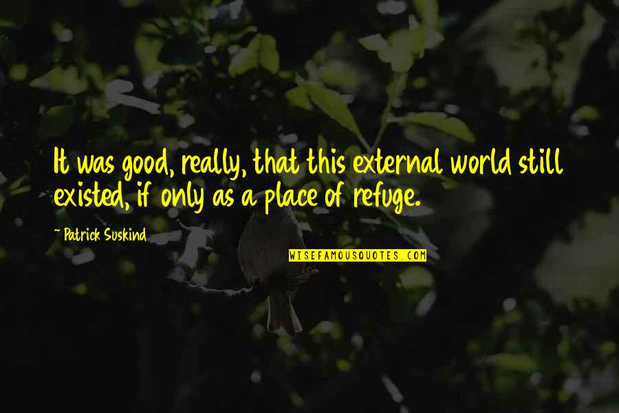 World Is A Good Place Quotes By Patrick Suskind: It was good, really, that this external world