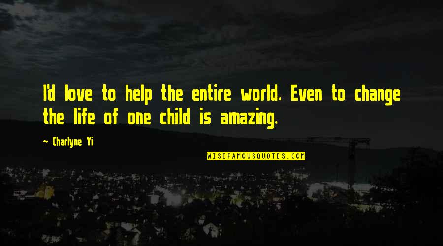 World Is Amazing Quotes By Charlyne Yi: I'd love to help the entire world. Even