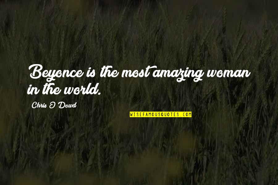 World Is Amazing Quotes By Chris O'Dowd: Beyonce is the most amazing woman in the World Is Amazing Quotes By Chris O'Dowd: Beyonce is the most amazing woman in the