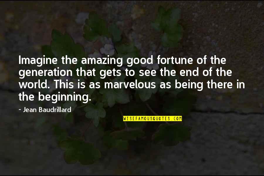 World Is Amazing Quotes By Jean Baudrillard: Imagine the amazing good fortune of the generation World Is Amazing Quotes By Jean Baudrillard: Imagine the amazing good fortune of the generation