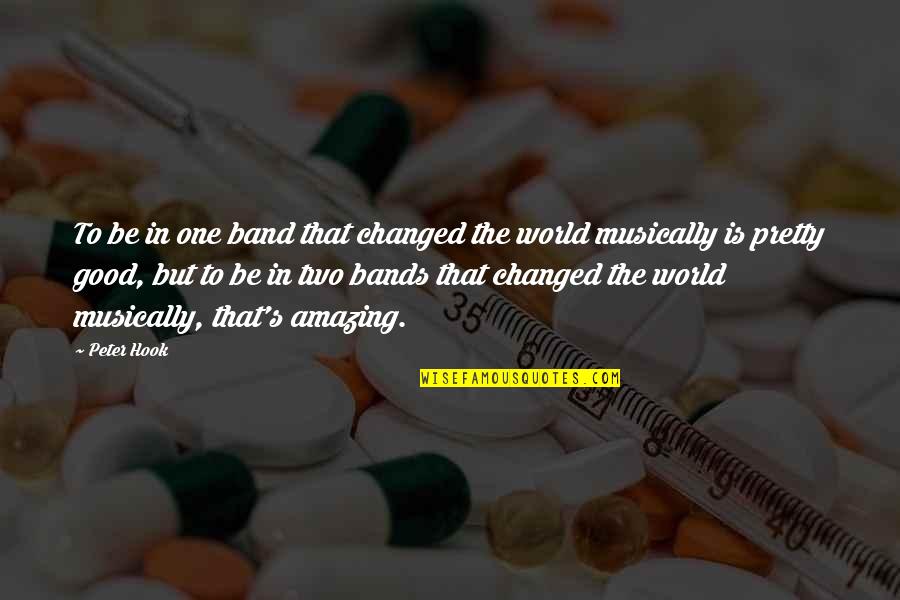 World Is Amazing Quotes By Peter Hook: To be in one band that changed the World Is Amazing Quotes By Peter Hook: To be in one band that changed the
