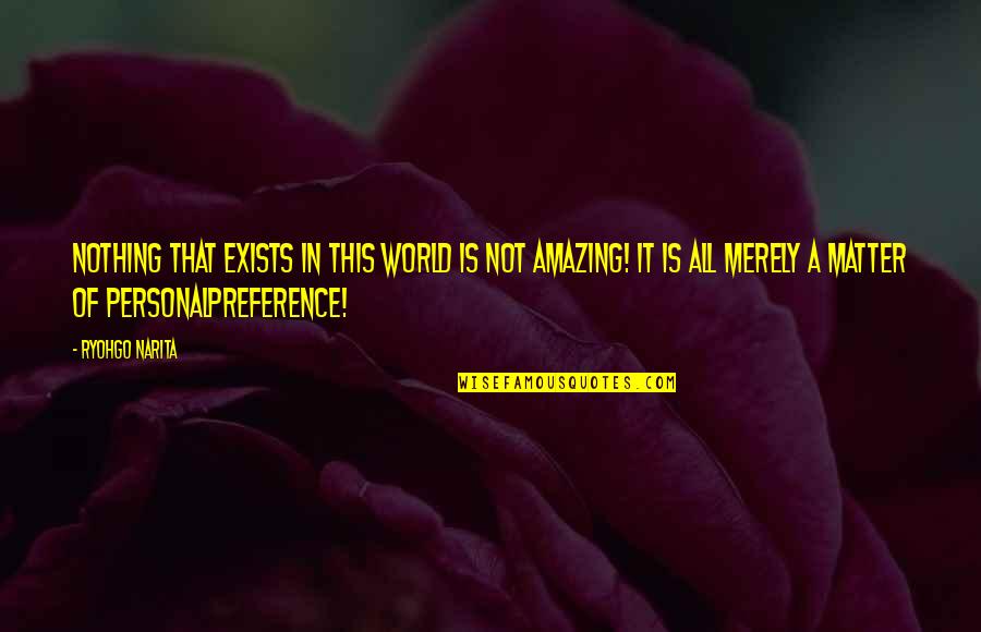 World Is Amazing Quotes By Ryohgo Narita: Nothing that exists in this world is not World Is Amazing Quotes By Ryohgo Narita: Nothing that exists in this world is not
