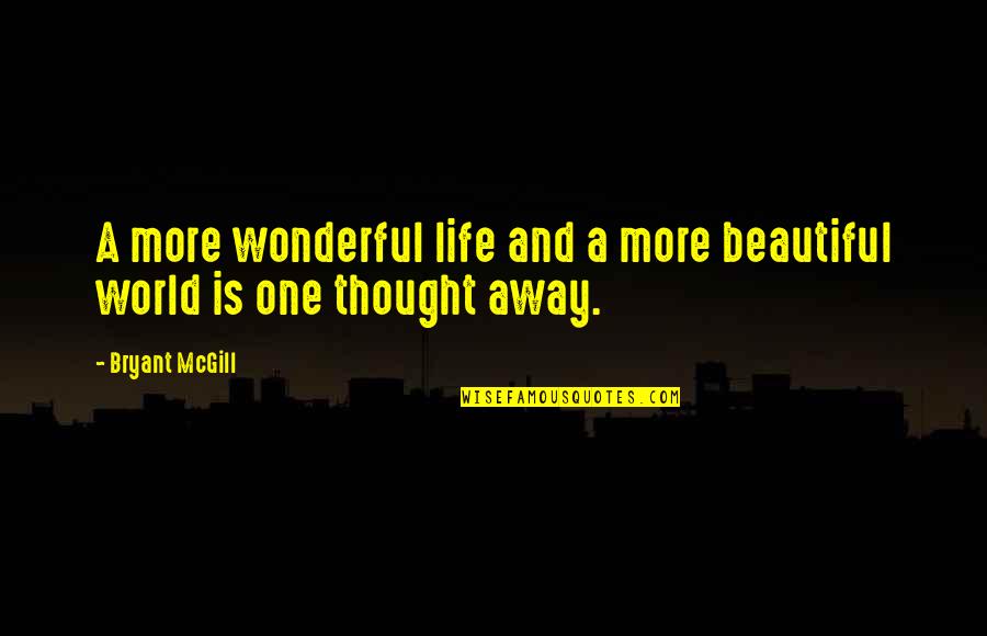 World Is Beautiful Quotes By Bryant McGill: A more wonderful life and a more beautiful