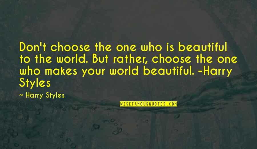 World Is Beautiful Quotes By Harry Styles: Don't choose the one who is beautiful to