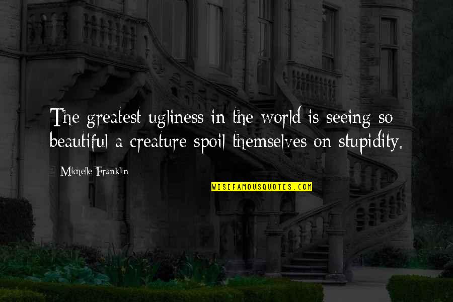 World Is Beautiful Quotes By Michelle Franklin: The greatest ugliness in the world is seeing
