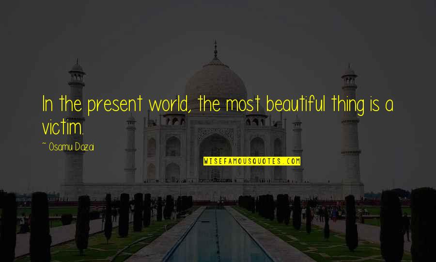World Is Beautiful Quotes By Osamu Dazai: In the present world, the most beautiful thing