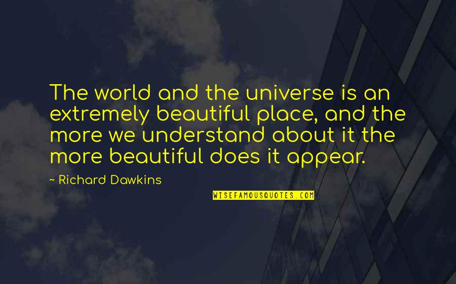 World Is Beautiful Quotes By Richard Dawkins: The world and the universe is an extremely