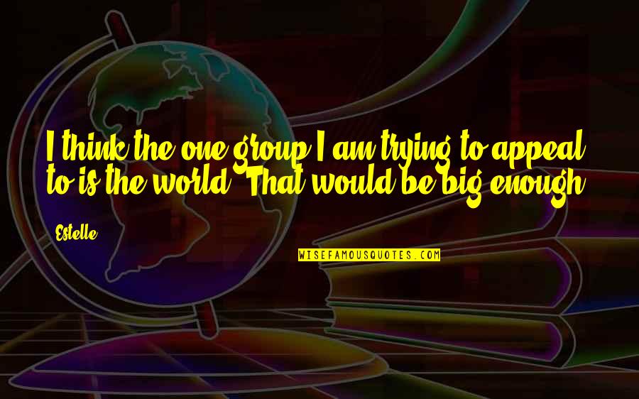 World Is Big Quotes By Estelle: I think the one group I am trying
