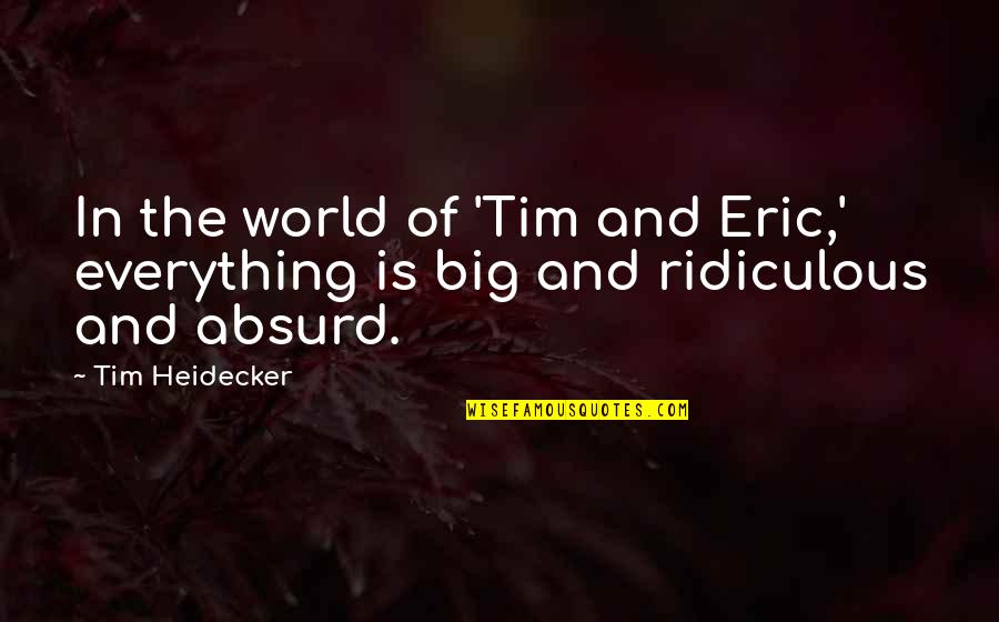 World Is Big Quotes By Tim Heidecker: In the world of 'Tim and Eric,' everything