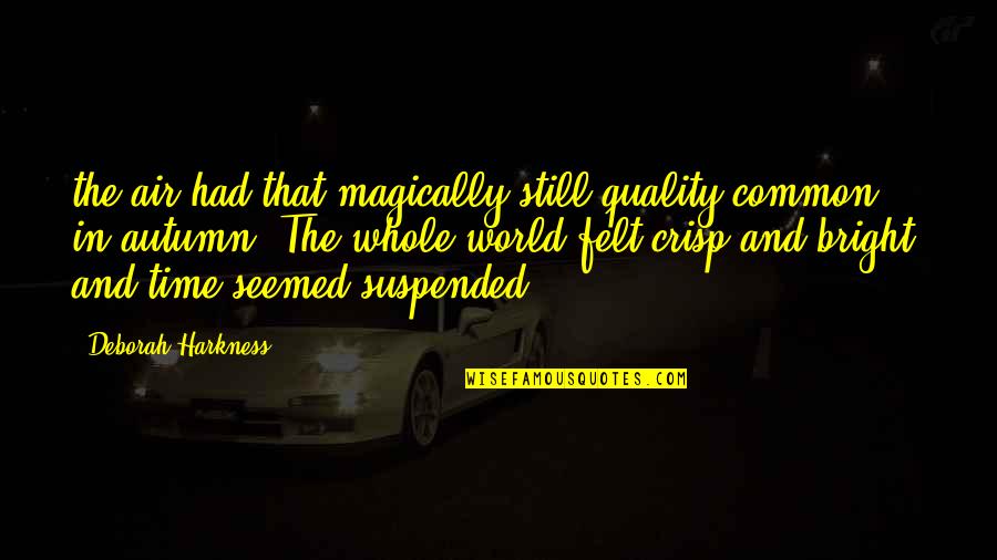World Is Bright Quotes By Deborah Harkness: the air had that magically still quality common World Is Bright Quotes By Deborah Harkness: the air had that magically still quality common