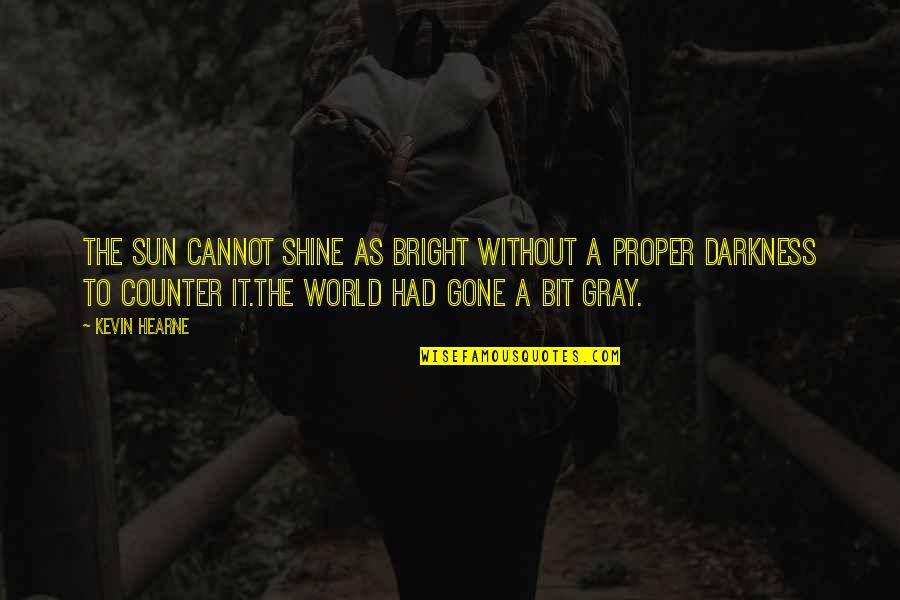 World Is Bright Quotes By Kevin Hearne: The sun cannot shine as bright without a World Is Bright Quotes By Kevin Hearne: The sun cannot shine as bright without a