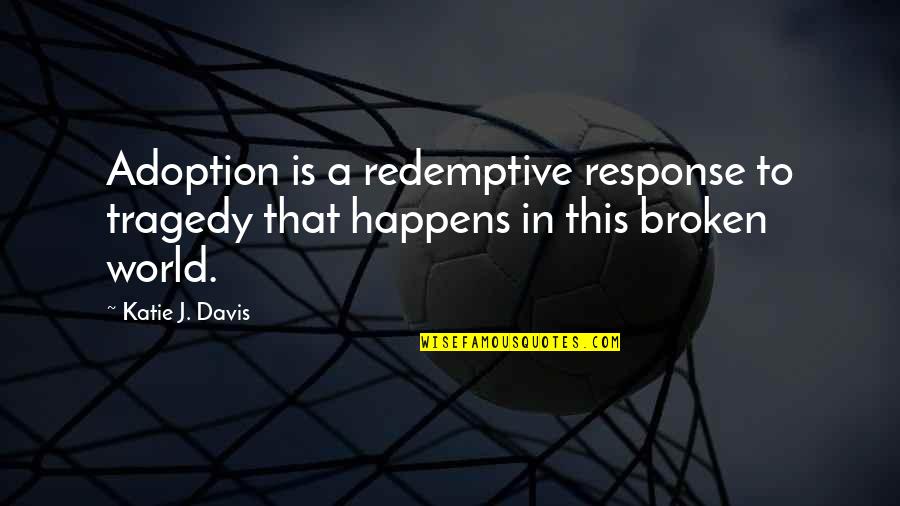 World Is Broken Quotes By Katie J. Davis: Adoption is a redemptive response to tragedy that