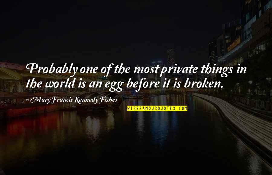 World Is Broken Quotes By Mary Francis Kennedy Fisher: Probably one of the most private things in