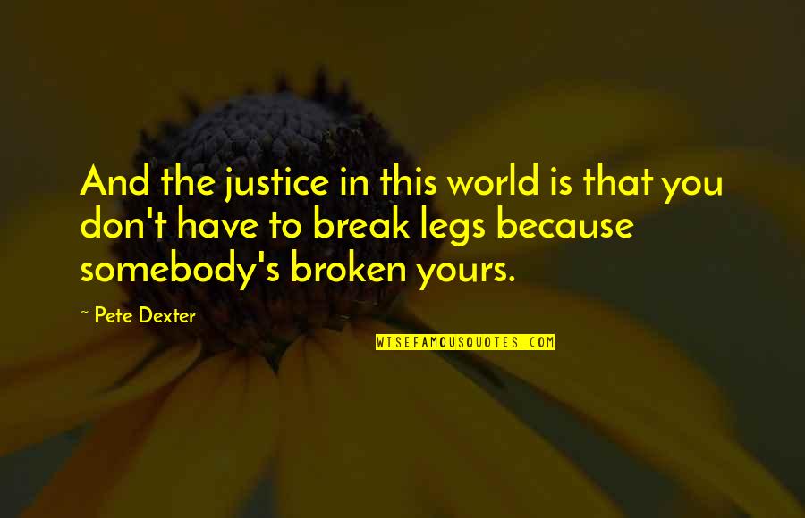 World Is Broken Quotes By Pete Dexter: And the justice in this world is that