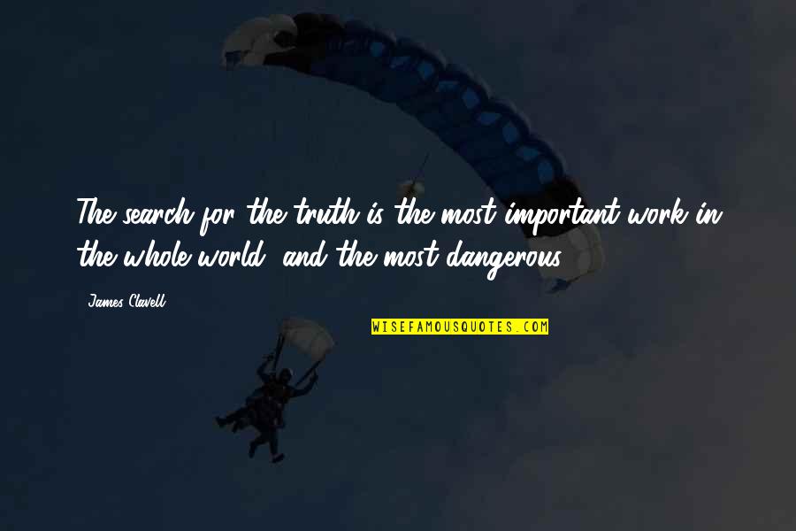 World Is Dangerous Quotes By James Clavell: The search for the truth is the most World Is Dangerous Quotes By James Clavell: The search for the truth is the most