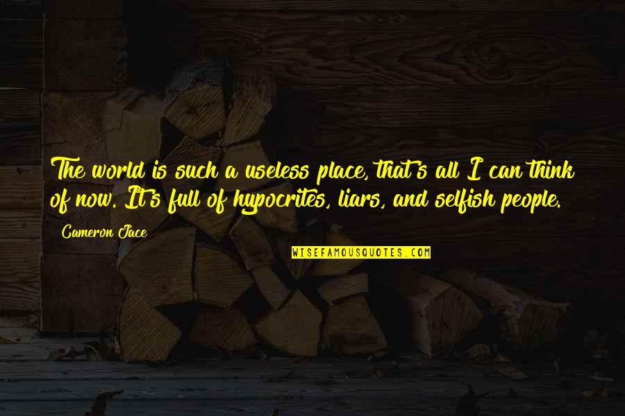 World Is Full Of Selfish Quotes By Cameron Jace: The world is such a useless place, that's